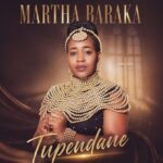 Music Audio : Martha Baraka – Tupendane | Download Mp3