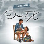 Music Audio : Tunda Man – Dear Ex | Download Mp3