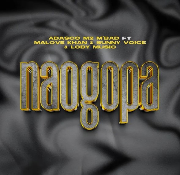 Adasco M2 M Bad X Malove Khan X Sunny Voice X Lody Music – Naogopa