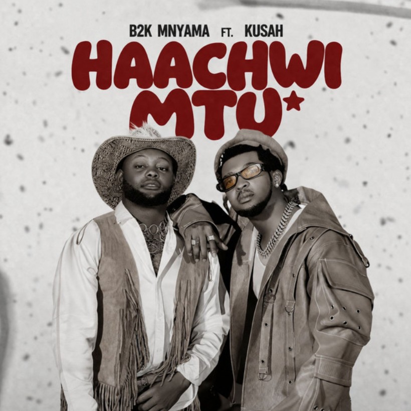 B2k Mnyama Ft. Kusah – Haachwi Mtu