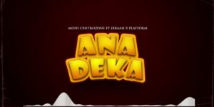 Moni Centrozone Ft Ibraah & Platform – Anadeka